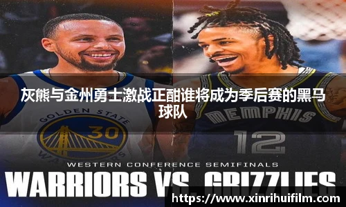 灰熊与金州勇士激战正酣谁将成为季后赛的黑马球队
